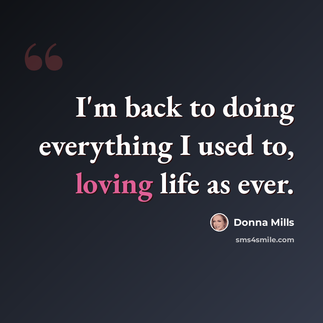 “I'm back to doing everything I used to, loving life as ever.” quote by Donna Mills