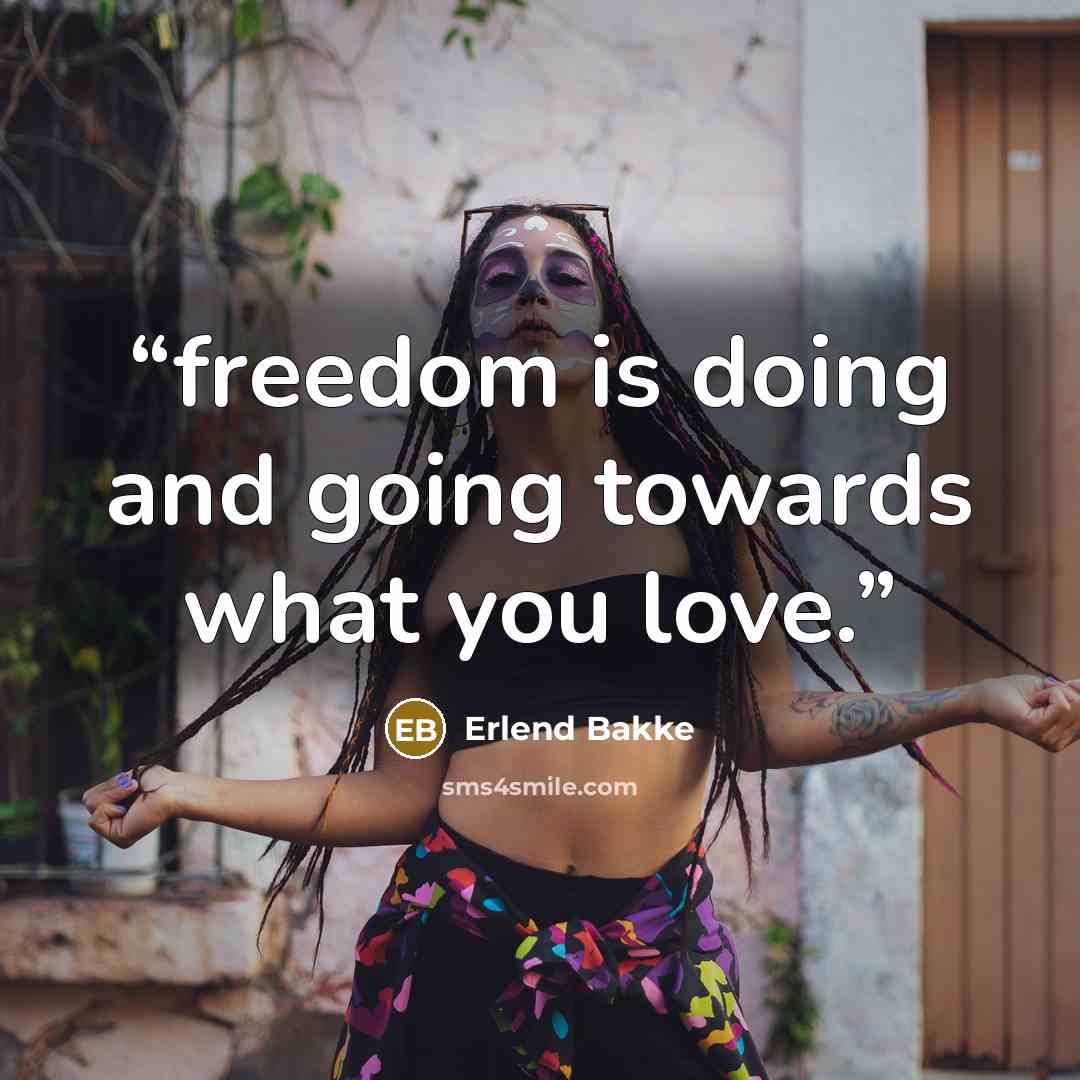 “freedom is doing and going towards what you love.” quote by Erlend Bakke