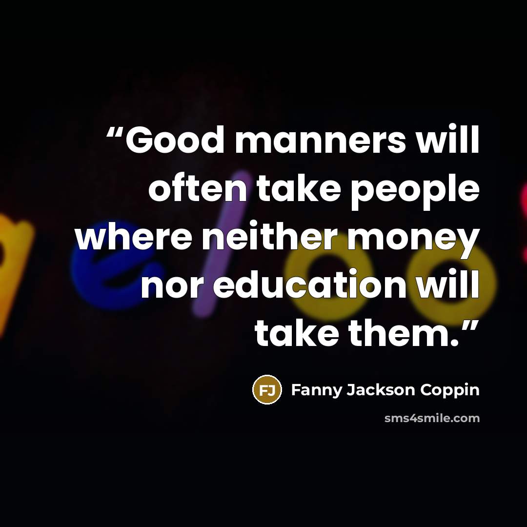 “Good manners will often take people where neither money nor education will take them.” quote by Fanny Jackson Coppin