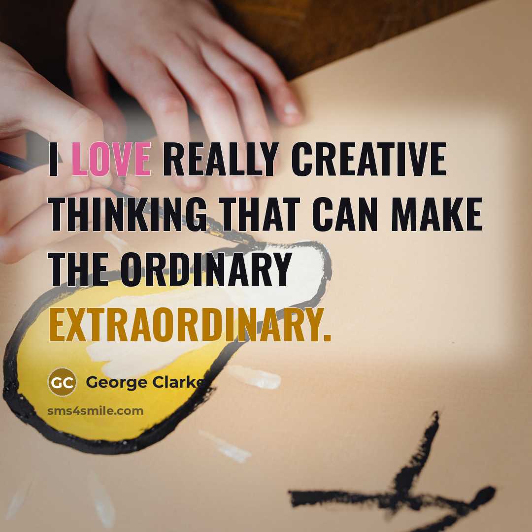 “I love really creative thinking that can make the ordinary extraordinary.” quote by George Clarke