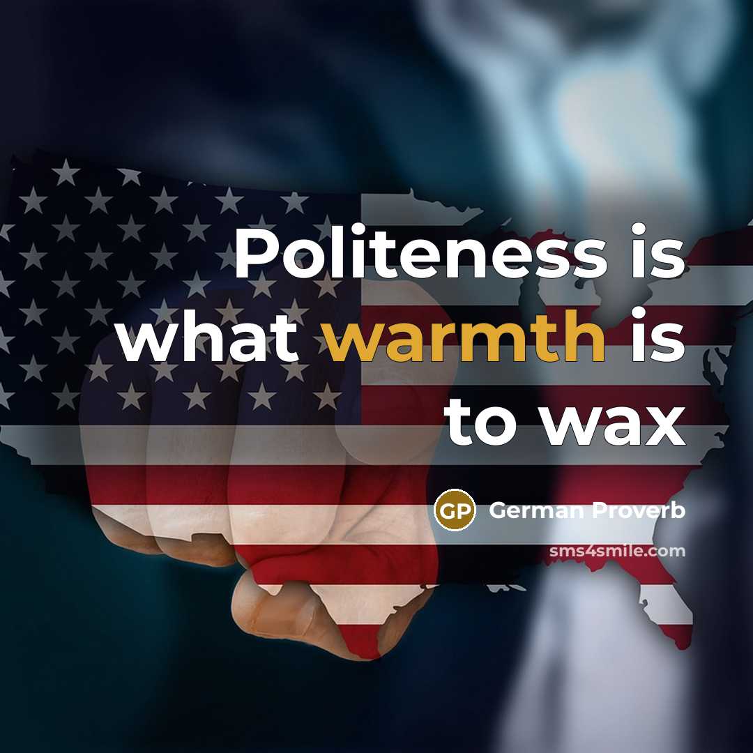 “Politeness is what warmth is to wax” quote by German Proverb