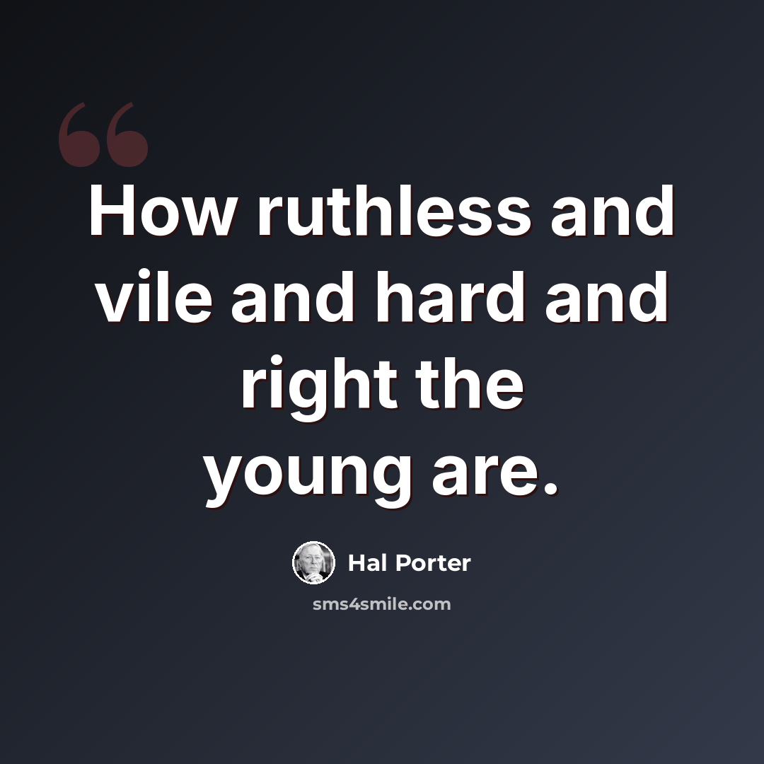 “How ruthless and vile and hard and right the young are.” quote by Hal Porter