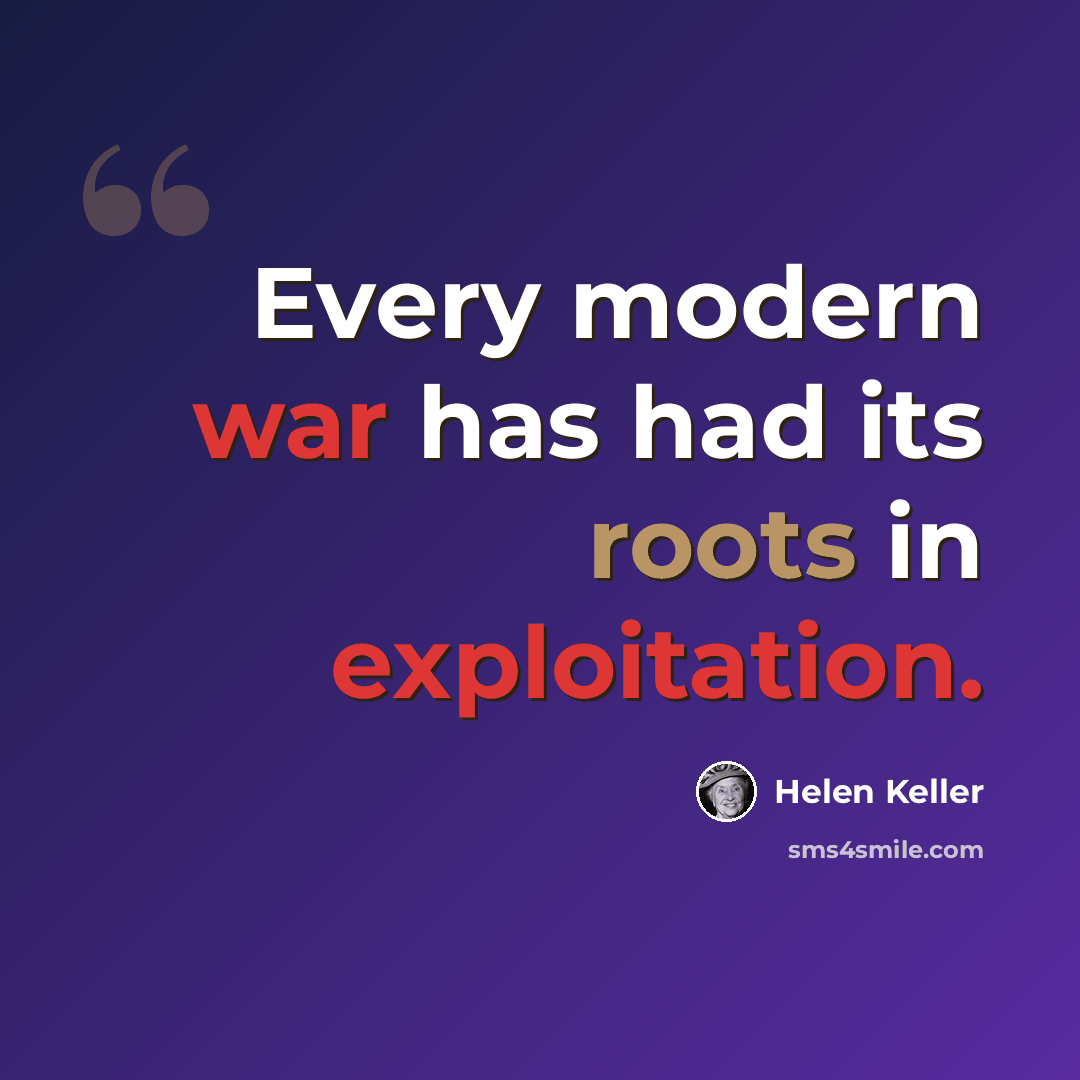 “Every modern war has had its roots in exploitation.” quote by Helen Keller