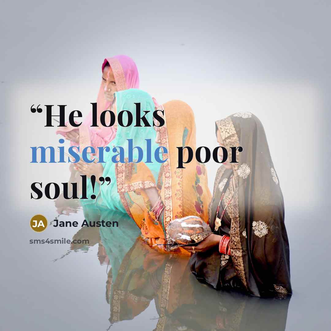 “He looks miserable poor soul!” quote by Jane Austen