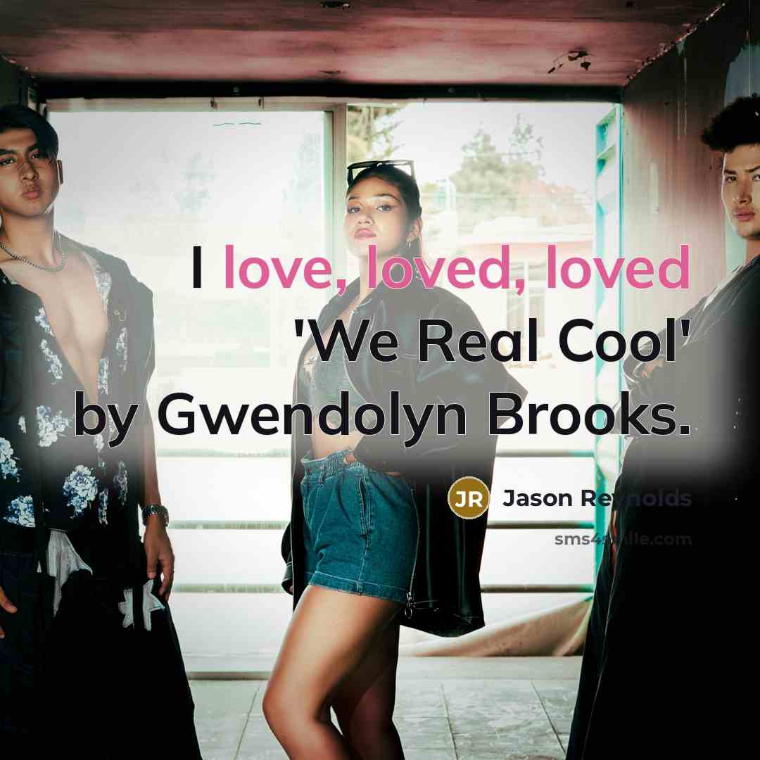“I love, loved, loved 'We Real Cool' by Gwendolyn Brooks.” quote by Jason Reynolds