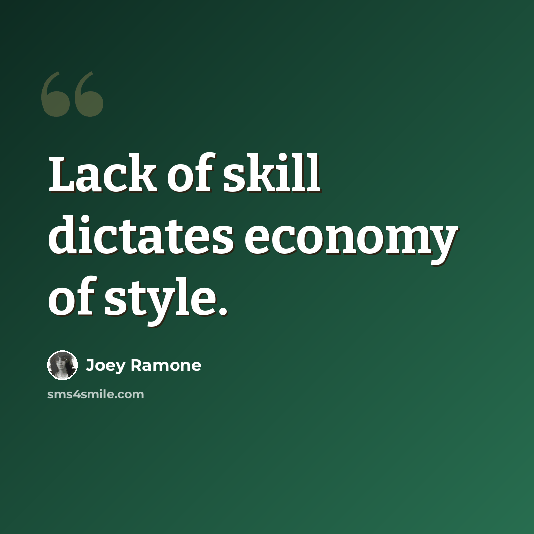 “Lack of skill dictates economy of style.” quote by Joey Ramone