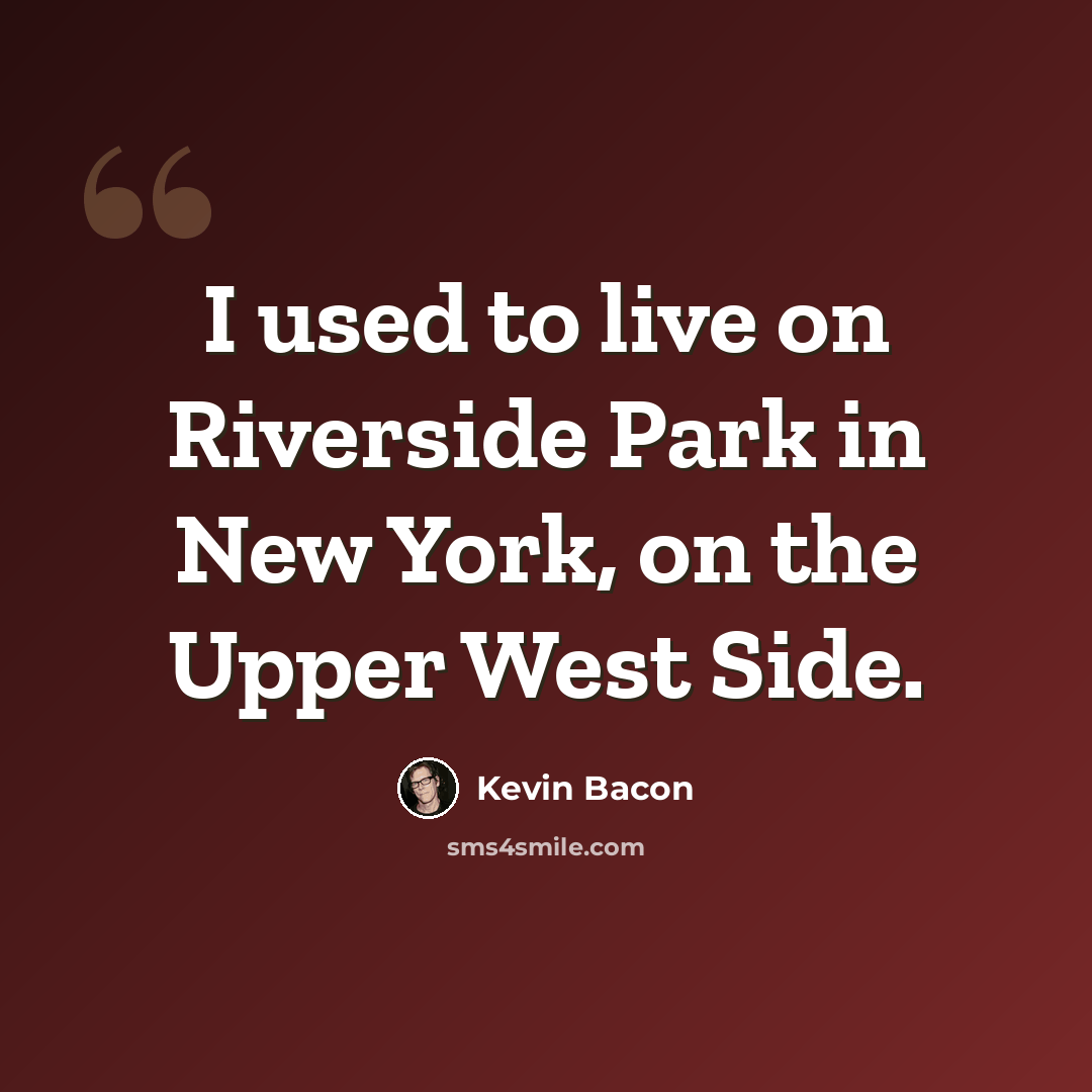 “I used to live on Riverside Park in New York, on the Upper West Side.” quote by Kevin Bacon