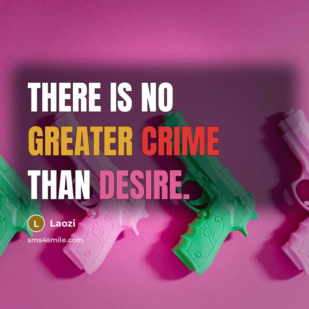 “There is no greater crime than desire.” quote by Laozi