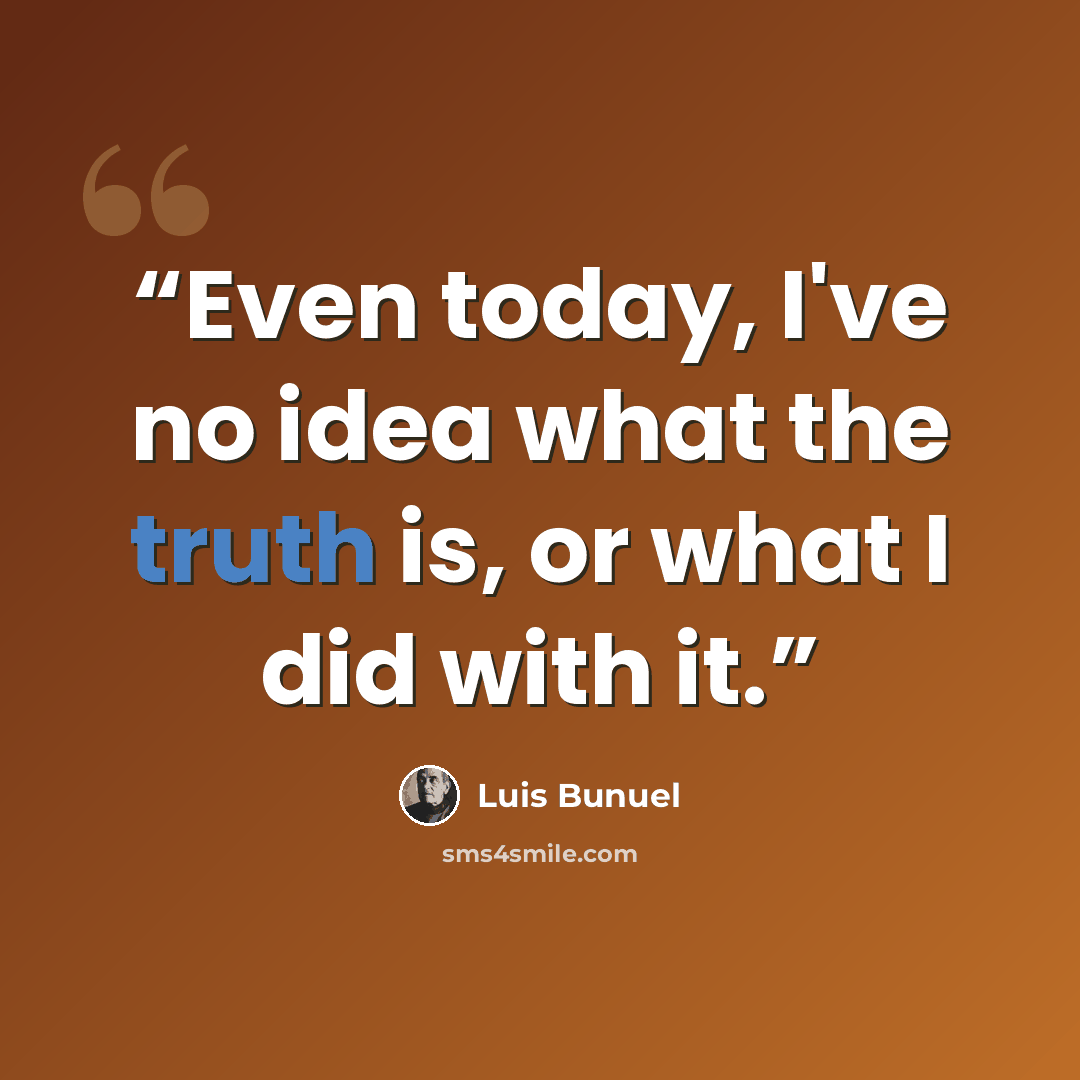 “Even today, I've no idea what the truth is, or what I did with it.” quote by Luis Buñuel