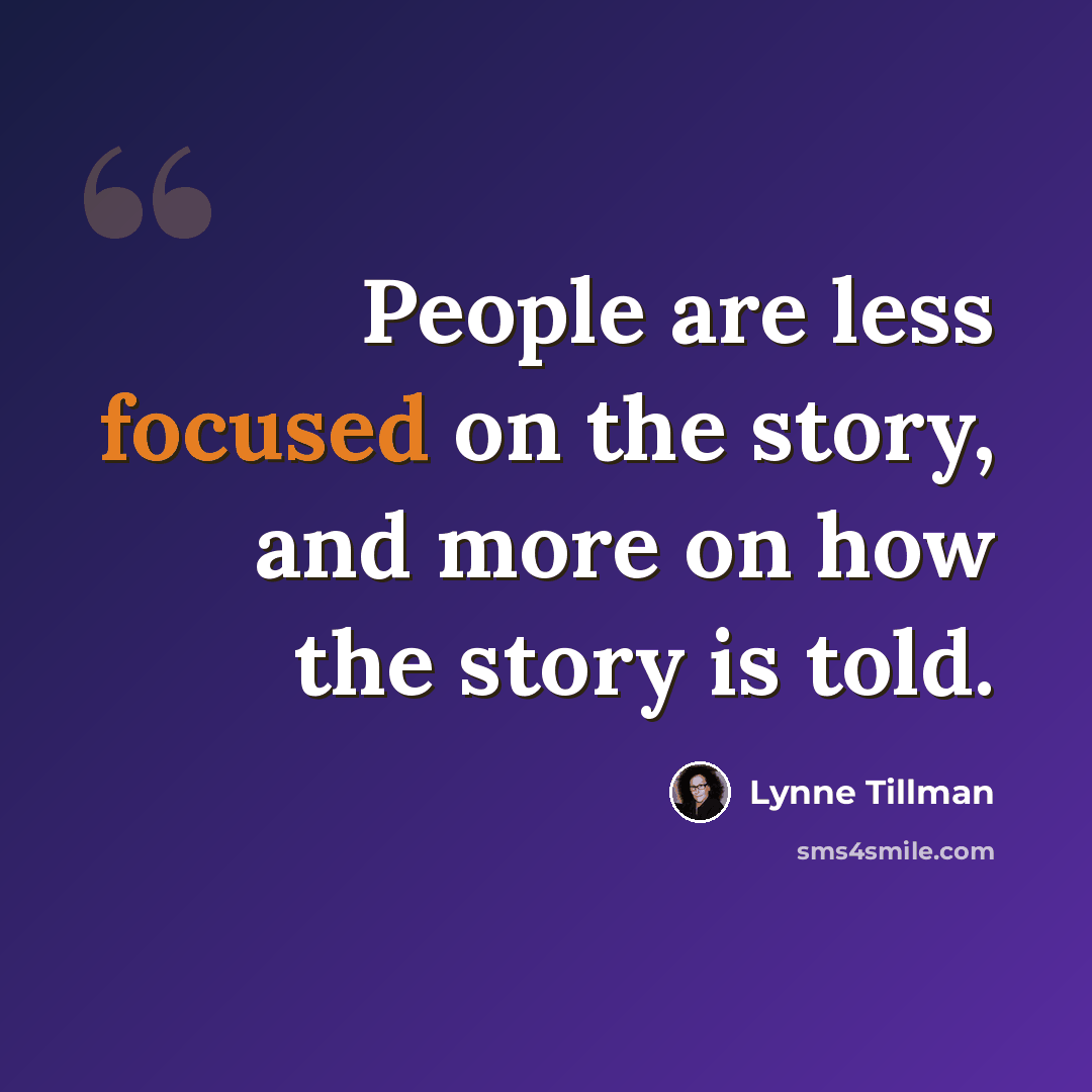 “People are less focused on the story, and more on how the story is told.” quote by Lynne Tillman