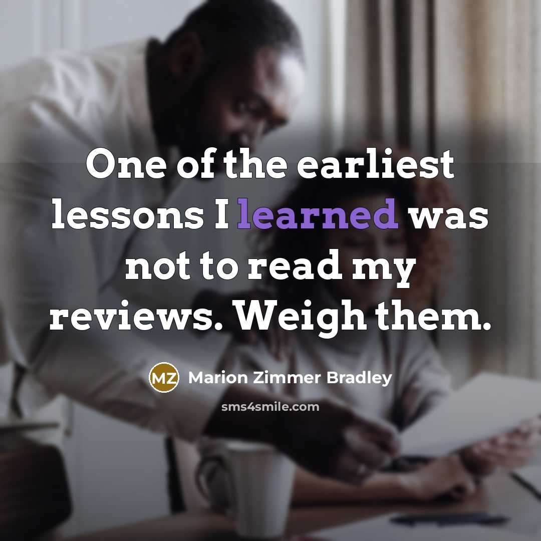 “One of the earliest lessons I learned was not to read my reviews. Weigh them.” quote by Marion Zimmer Bradley