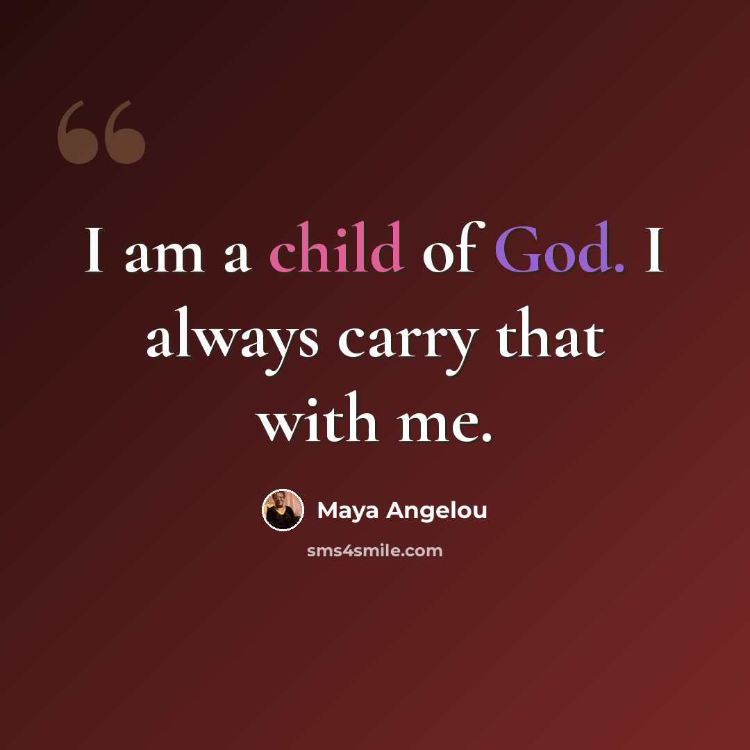 “I am a child of God. I always carry that with me.” quote by Maya Angelou