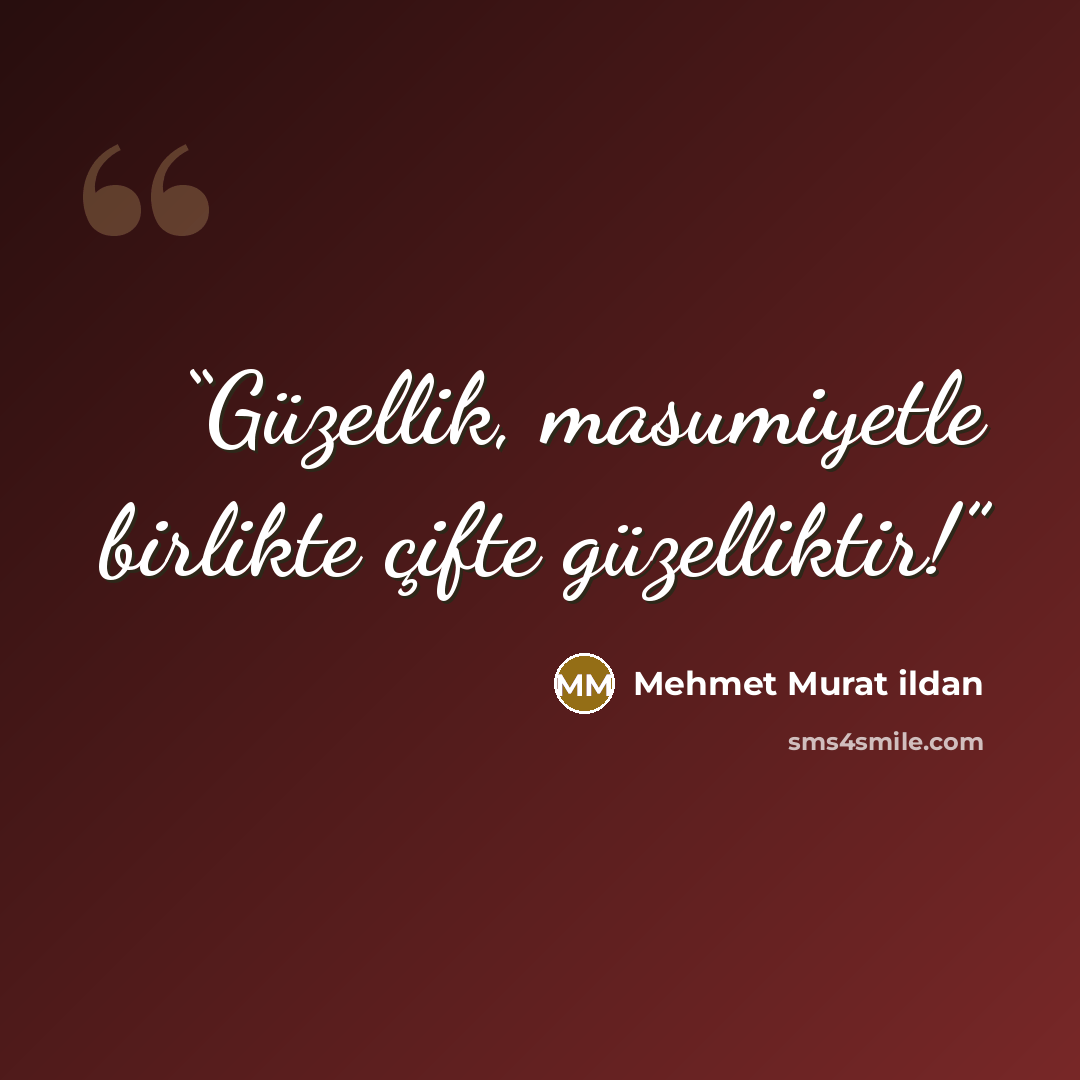 “Güzellik, masumiyetle birlikte çifte güzelliktir!” quote by Mehmet Murat ildan