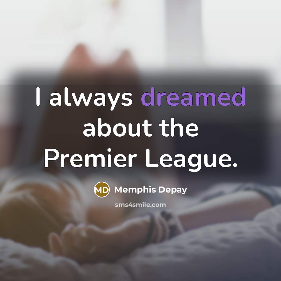 “I always dreamed about the Premier League.” quote by Memphis Depay