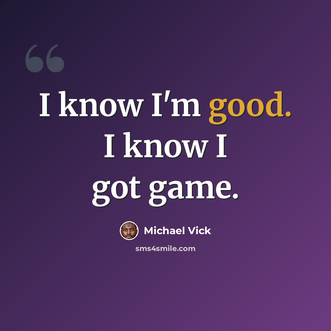 “I know I'm good. I know I got game.” quote by Michael Vick