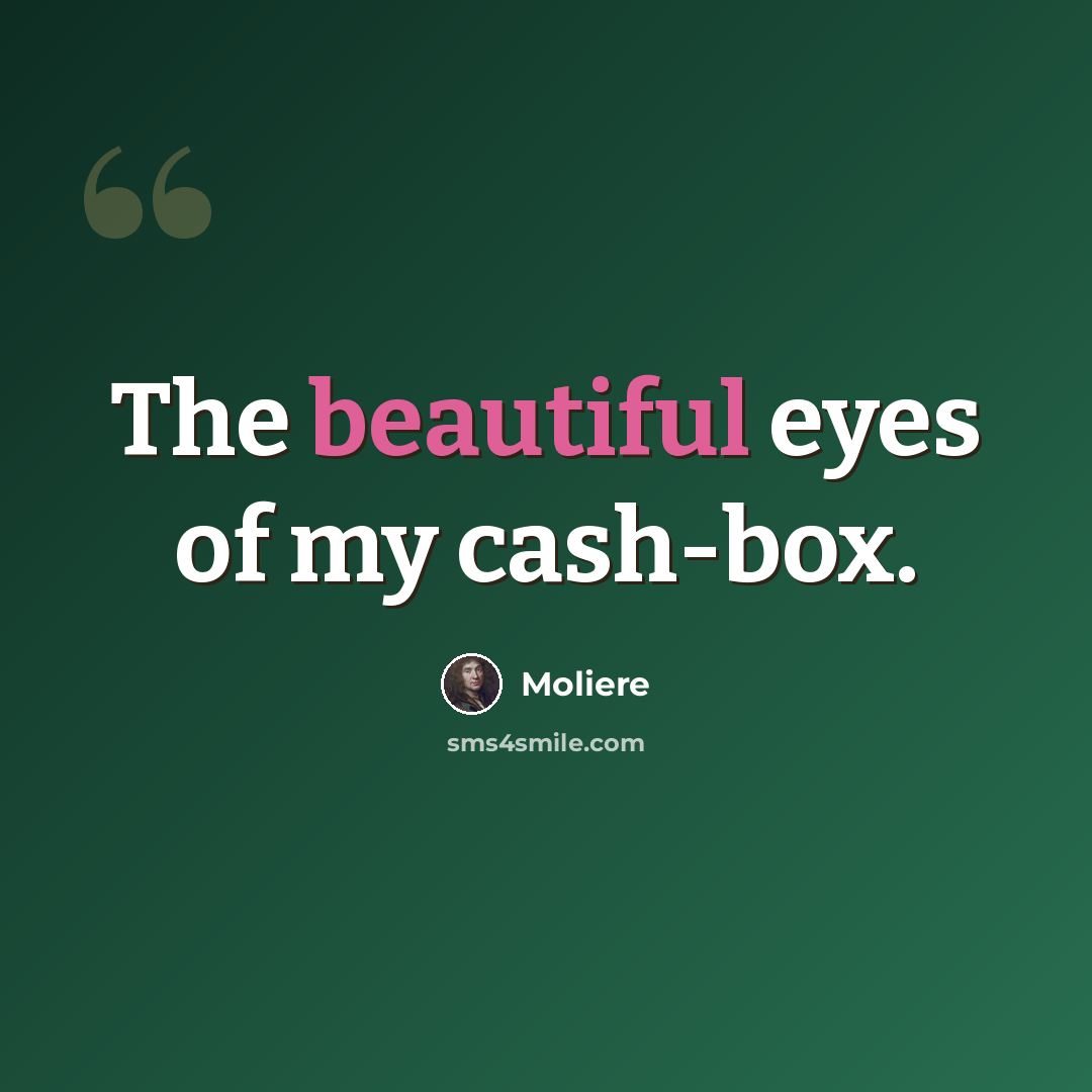 “The beautiful eyes of my cash-box.” quote by Moliere