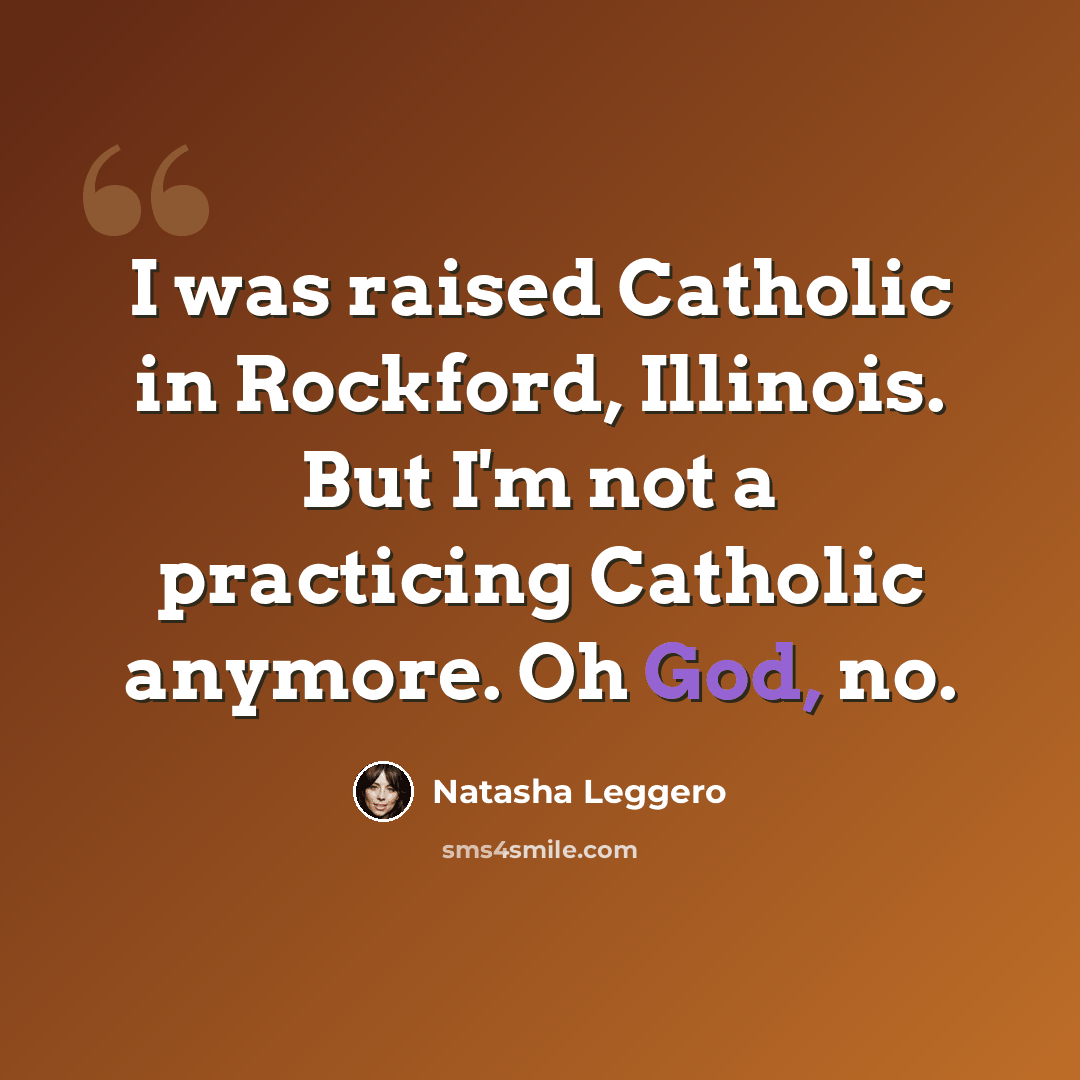 “I was raised Catholic in Rockford, Illinois. But I'm not a practicing Catholic anymore. Oh God, no.” quote by Natasha Leggero