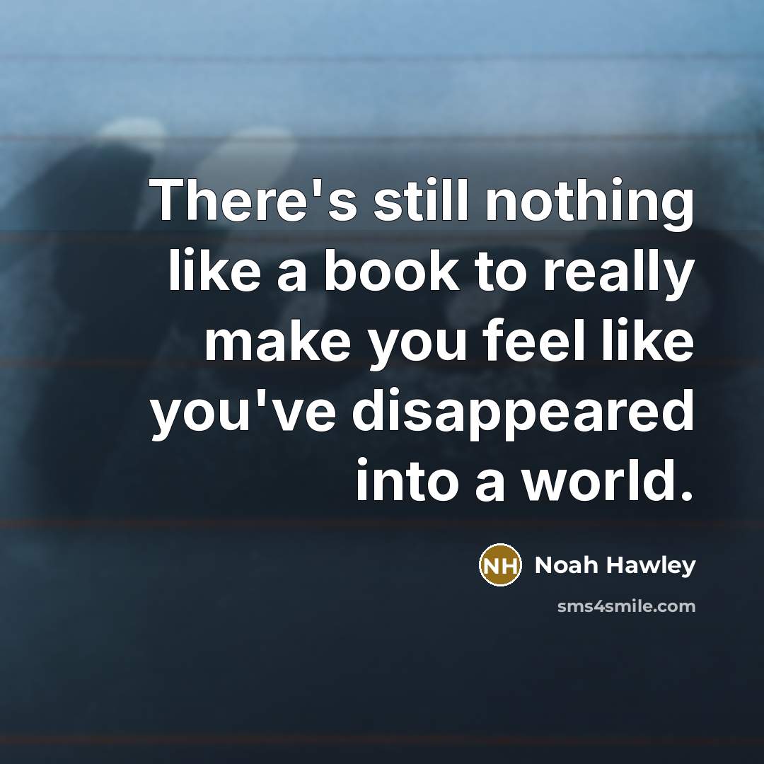“There's still nothing like a book to really make you feel like you've disappeared into a world.” quote by Noah Hawley