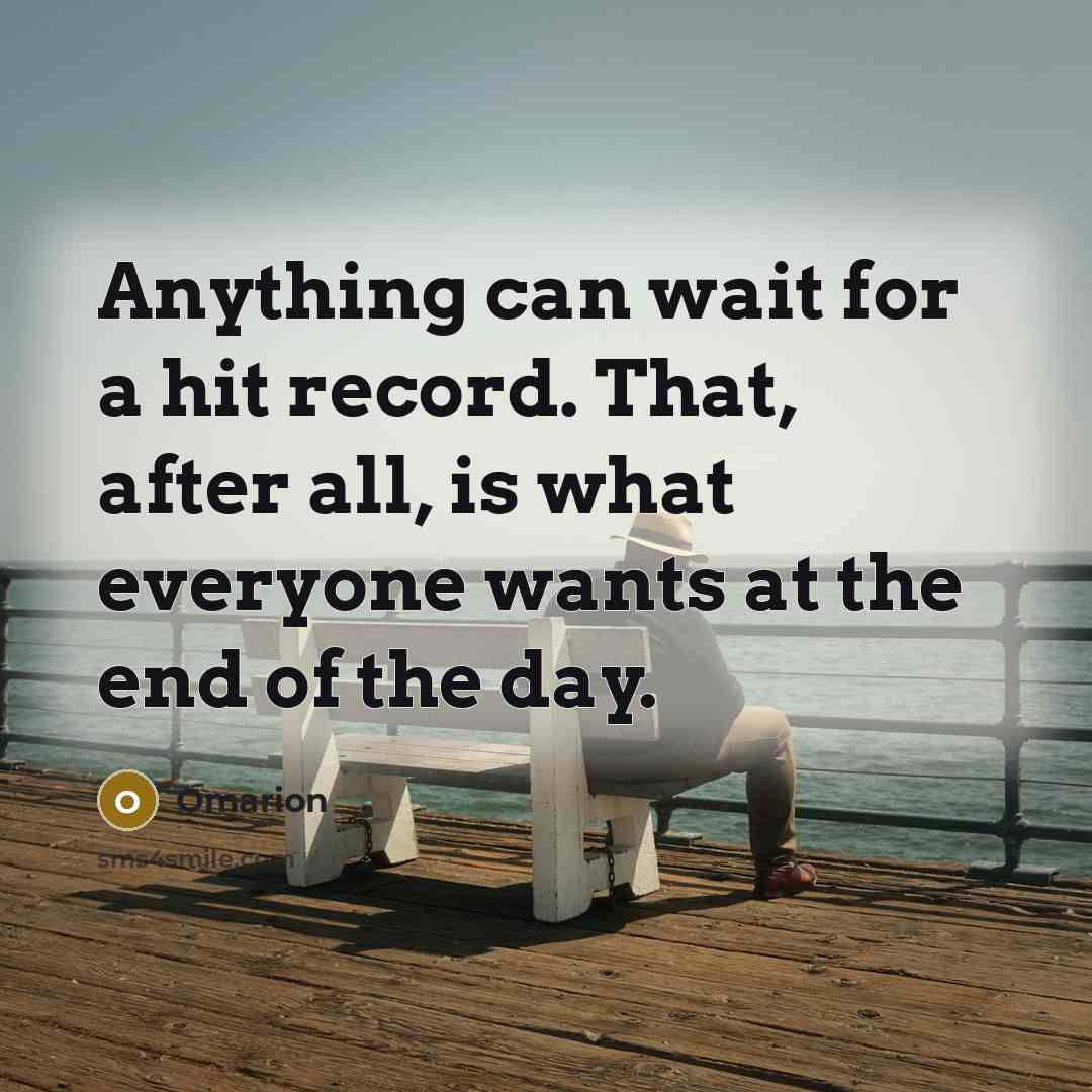 “Anything can wait for a hit record. That, after all, is what everyone wants at the end of the day.” quote by Omarion