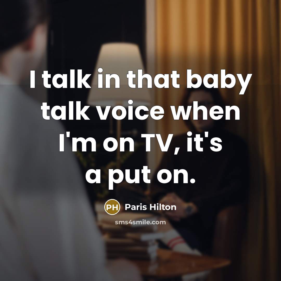 “I talk in that baby talk voice when I'm on TV, it's a put on.” quote by Paris Hilton