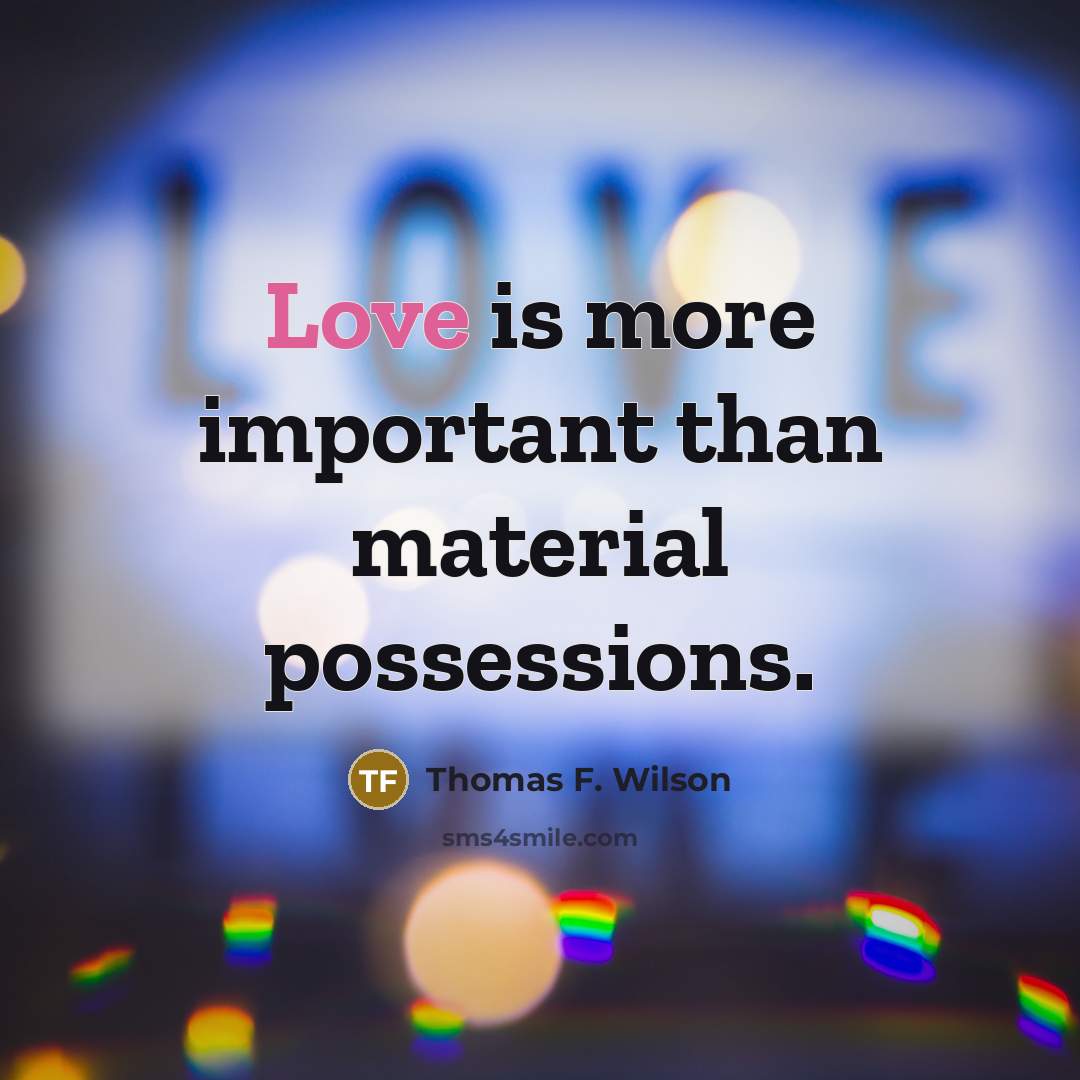 “Love is more important than material possessions.” quote by Thomas F. Wilson