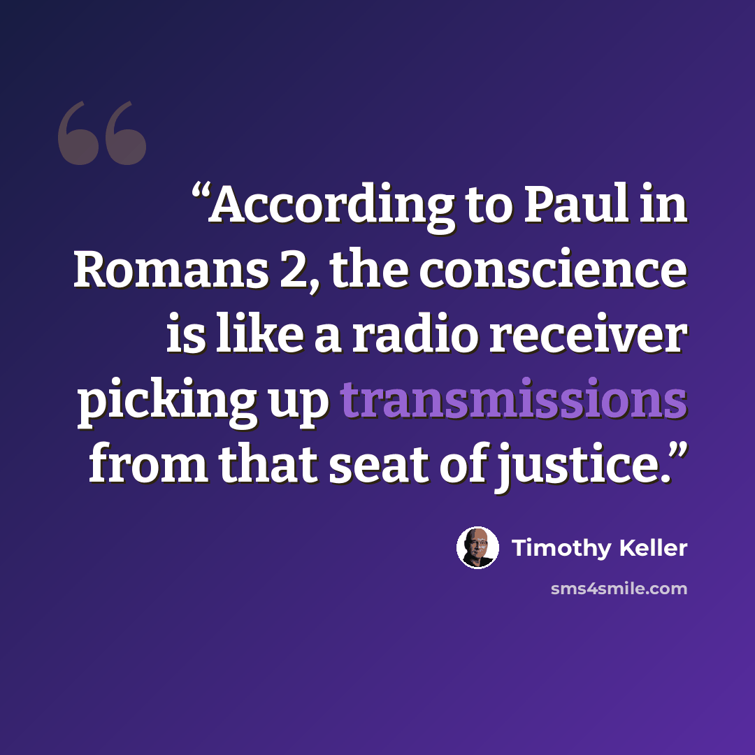 “According to Paul in Romans 2, the conscience is like a radio receiver picking up transmissions from that seat of justice.” quote by Timothy Keller