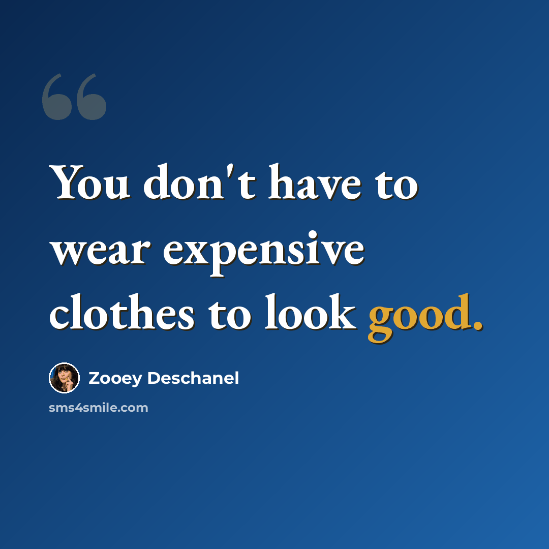 “You don't have to wear expensive clothes to look good.” quote by Zooey Deschanel