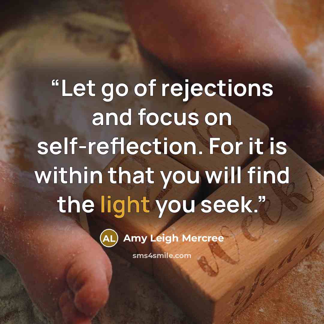 “Let go of rejections and focus on self-reflection. For it is within that you will find the light you seek.” quote by Amy Leigh Mercree