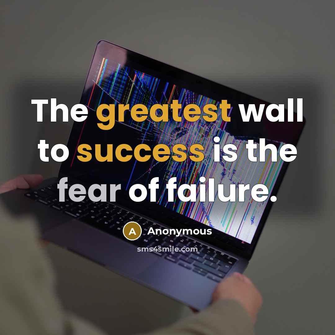 “The greatest wall to success is the fear of failure.” quote by Anonymous