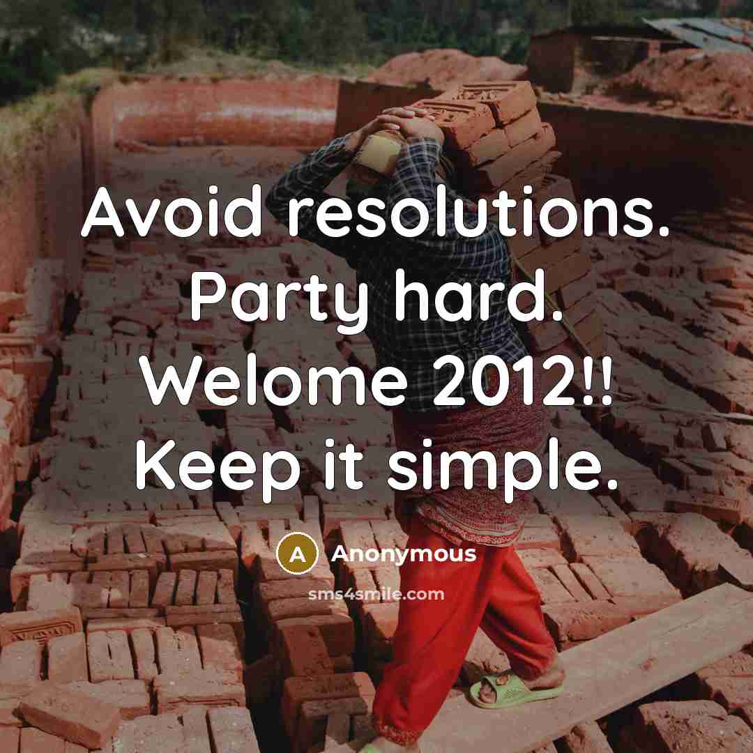 “Avoid resolutions. Party hard. Welome 2012!! Keep it simple.” quote by Anonymous
