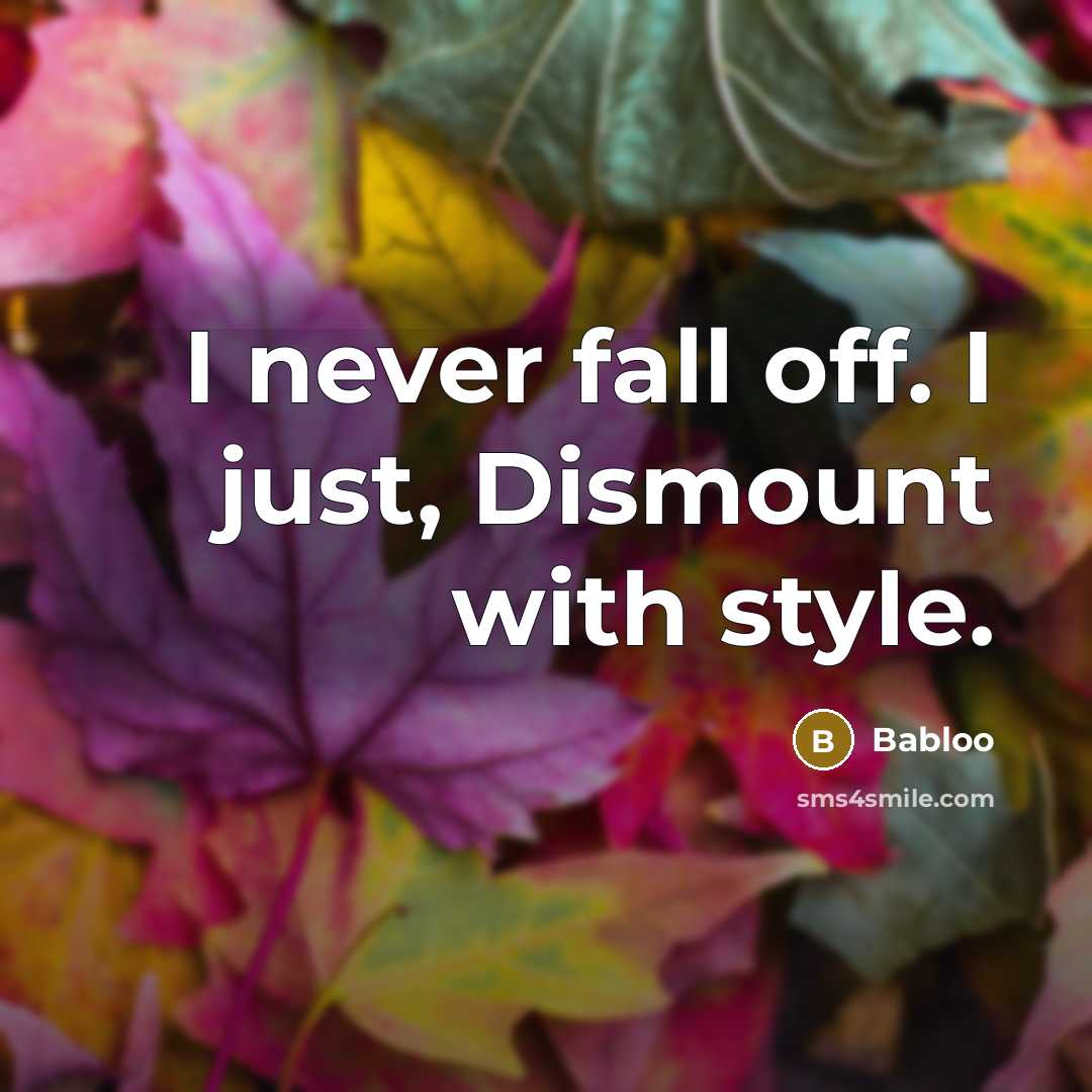 “I never fall off. I just, Dismount with style.” quote by Babloo