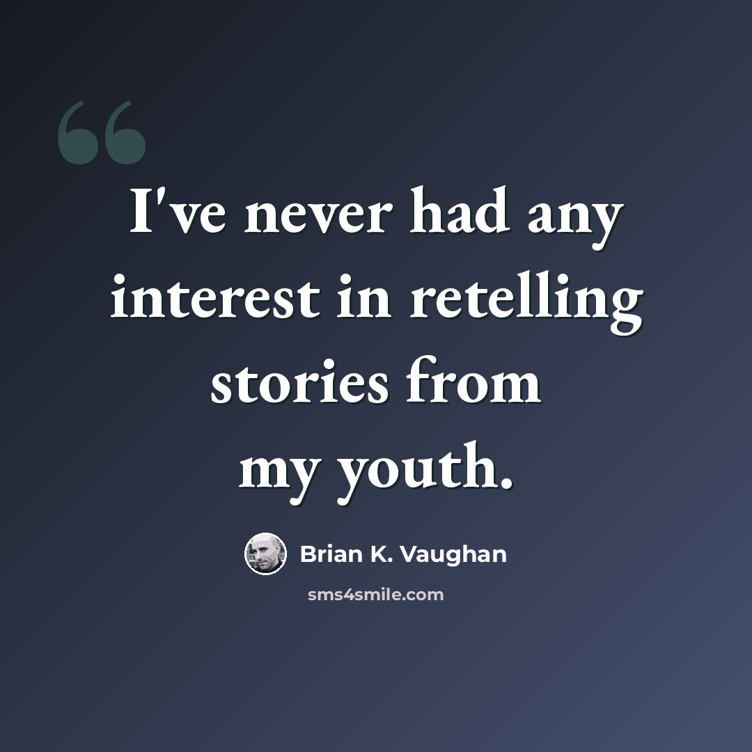 “I've never had any interest in retelling stories from my youth.” quote by Brian K. Vaughan
