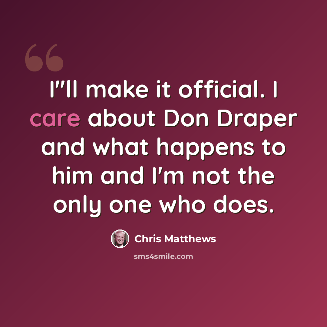 “I''ll make it official. I care about Don Draper and what happens to him and I'm not the only one who does.” quote by Chris Matthews
