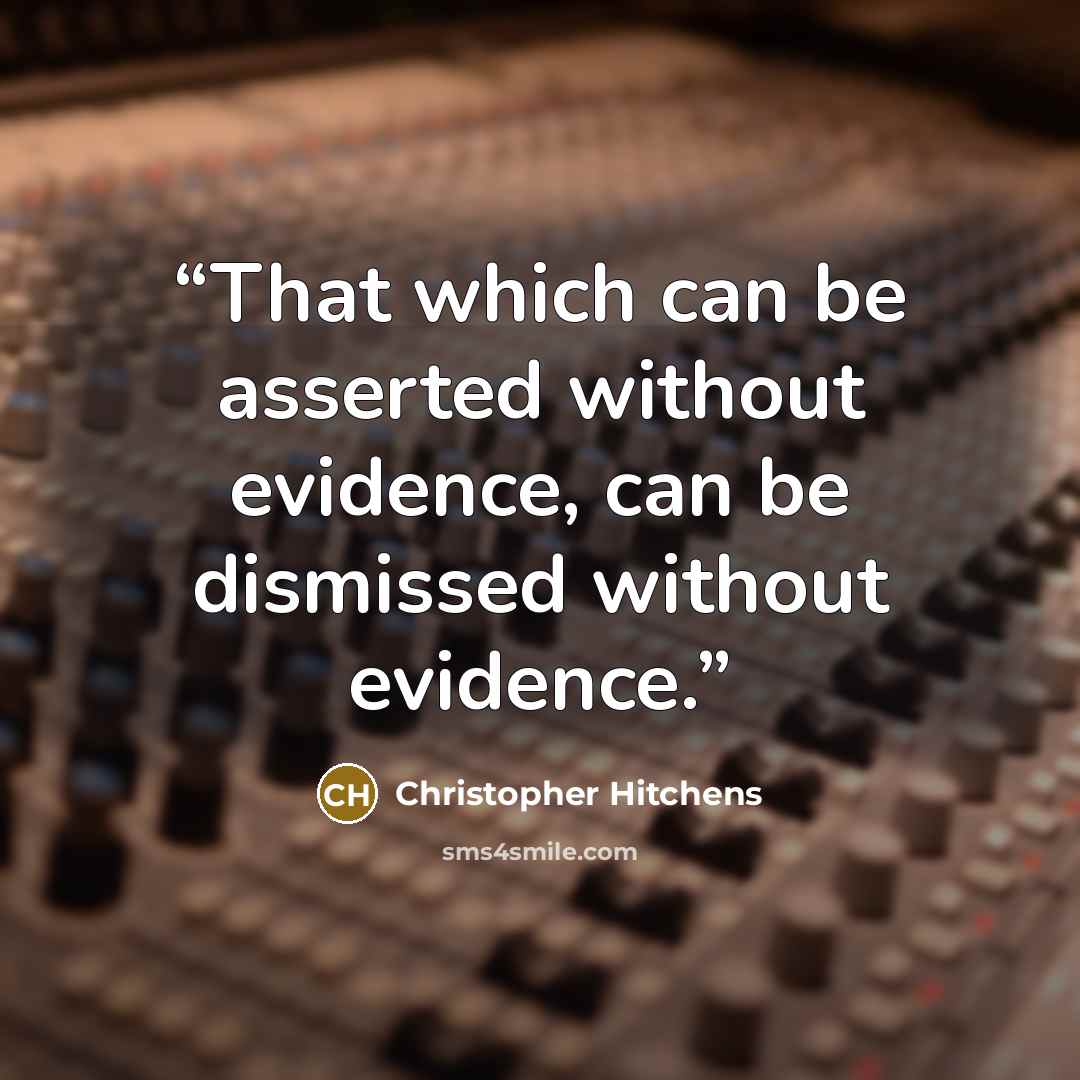 “That which can be asserted without evidence, can be dismissed without evidence.” quote by Christopher Hitchens