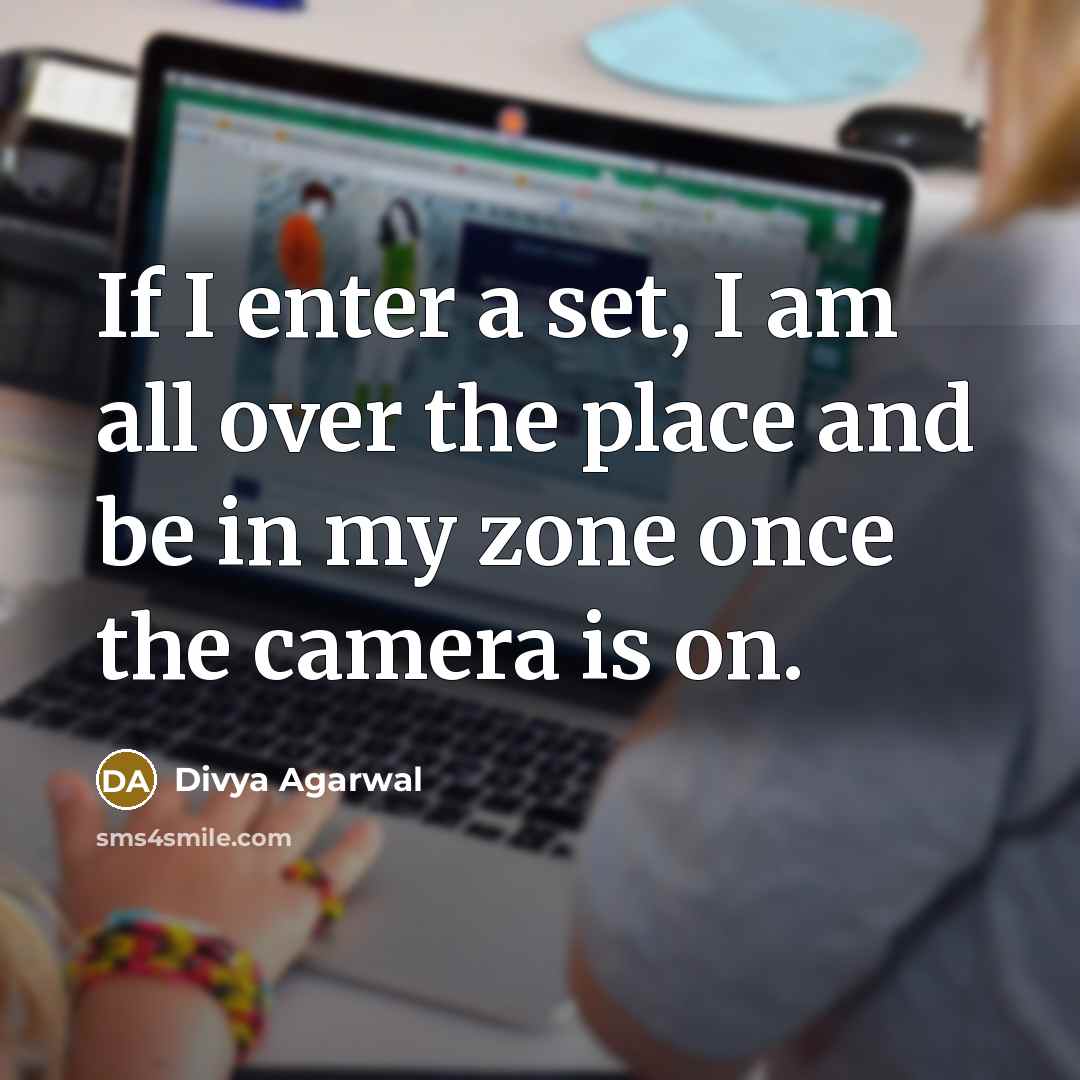 “If I enter a set, I am all over the place and be in my zone once the camera is on.” quote by Divya Agarwal