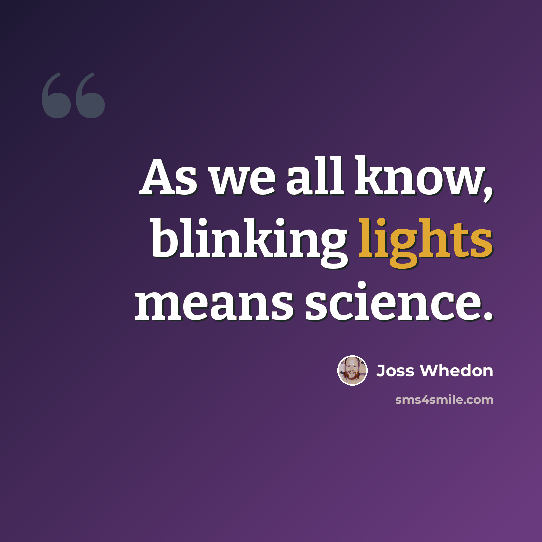 “As we all know, blinking lights means science.” quote by Joss Whedon