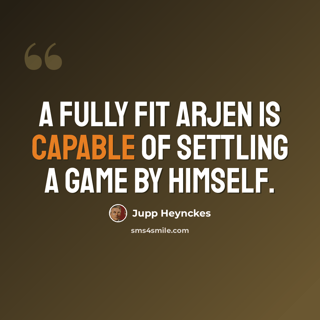 “A fully fit Arjen is capable of settling a game by himself.” quote by Jupp Heynckes