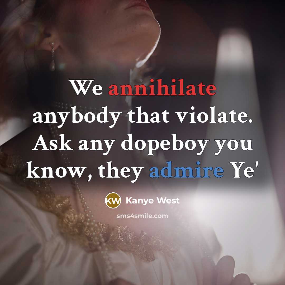 “We annihilate anybody that violate. Ask any dopeboy you know, they admire Ye'” quote by Kanye West
