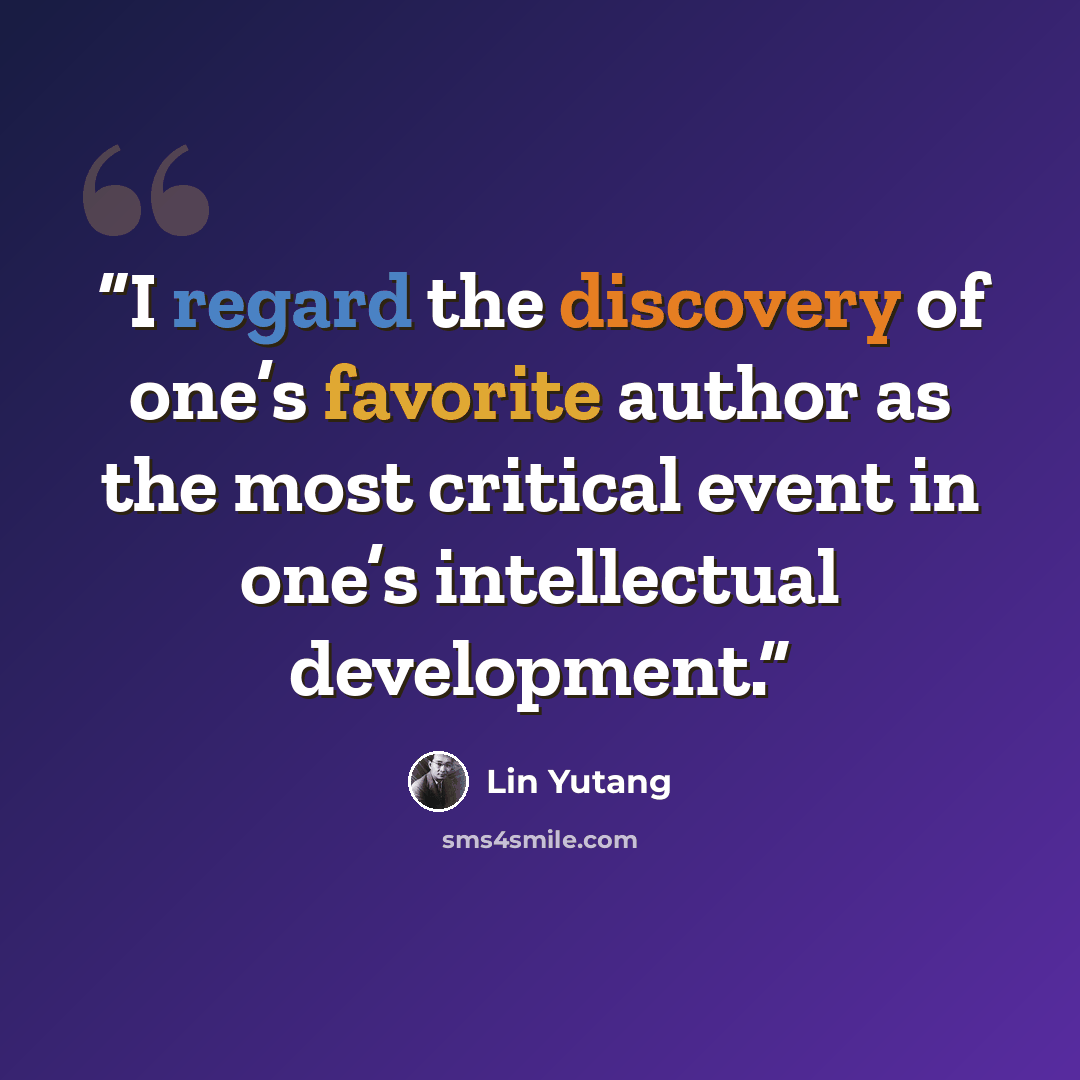 “I regard the discovery of one’s favorite author as the most critical event in one’s intellectual development.” quote by Lin Yutang