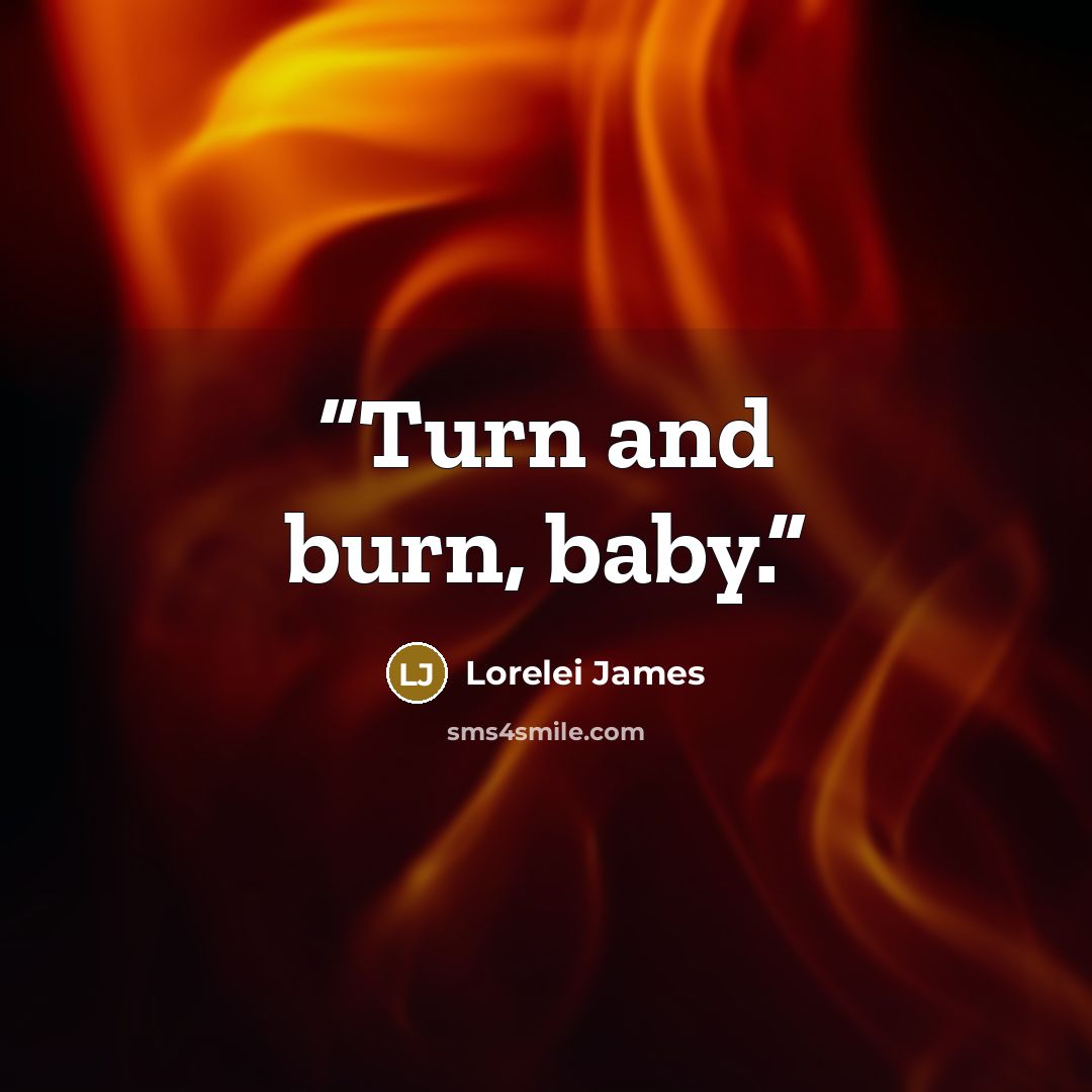“Turn and burn, baby.” quote by Lorelei James
