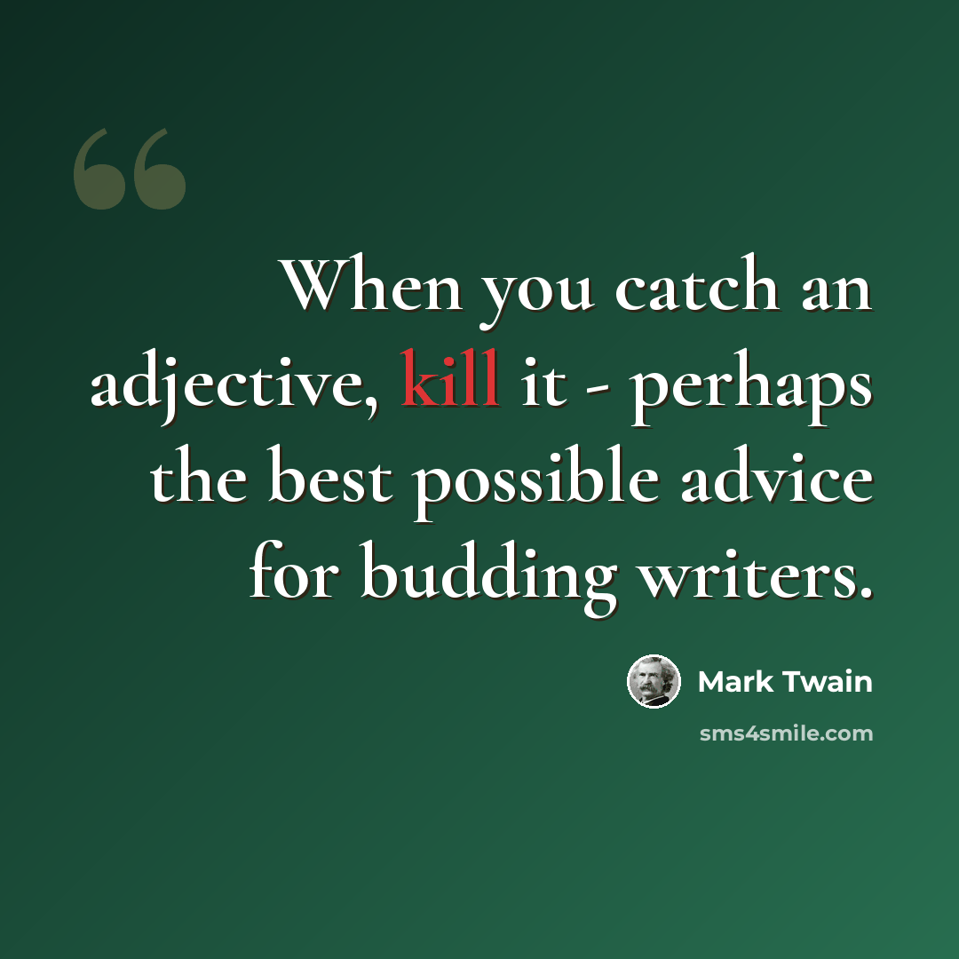 “When you catch an adjective, kill it - perhaps the best possible advice for budding writers.” quote by Mark Twain