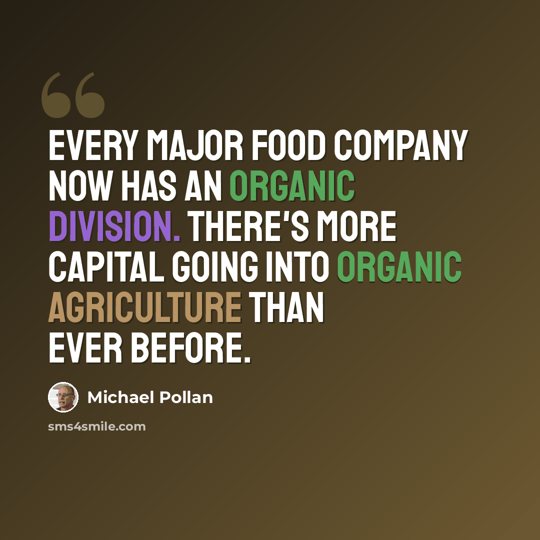 “Every major food company now has an organic division. There's more capital going into organic agriculture than ever before.” quote by Michael Pollan