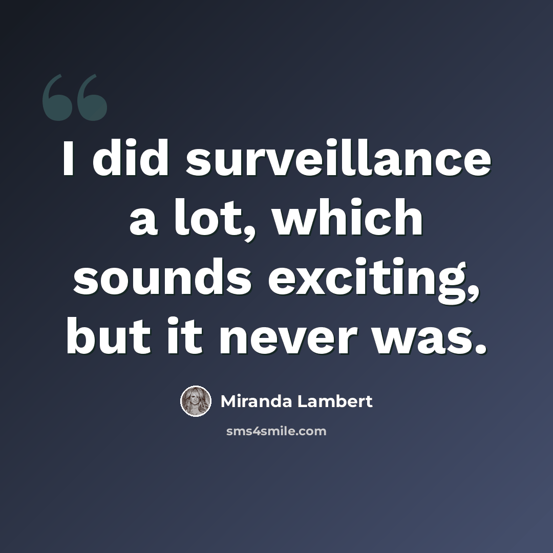 “I did surveillance a lot, which sounds exciting, but it never was.” quote by Miranda Lambert