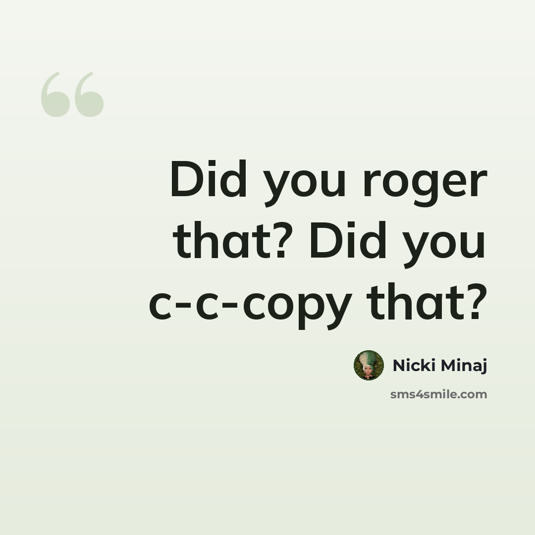 “Did you roger that? Did you c-c-copy that?” quote by Nicki Minaj