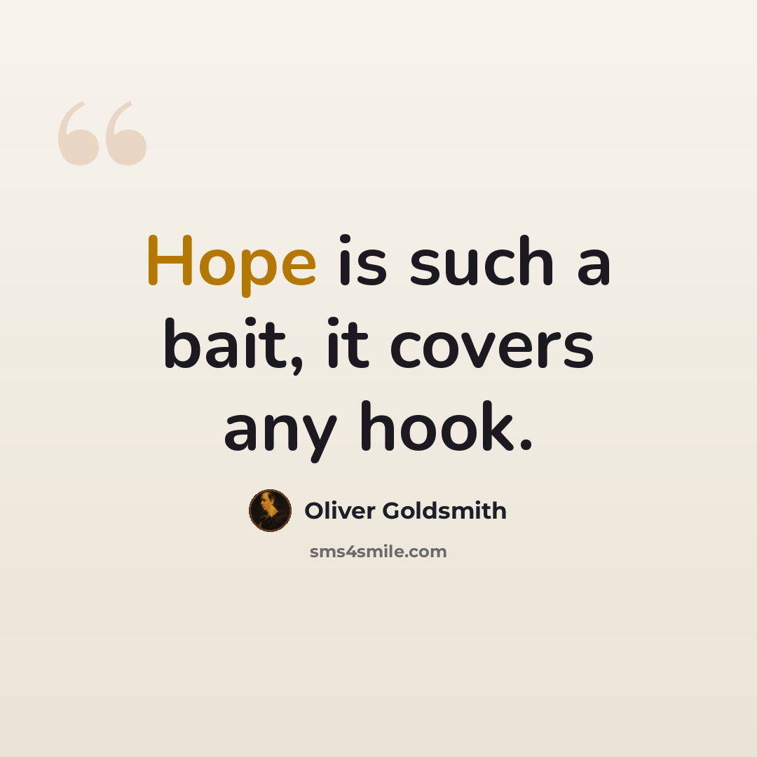 “Hope is such a bait, it covers any hook.” quote by Oliver Goldsmith