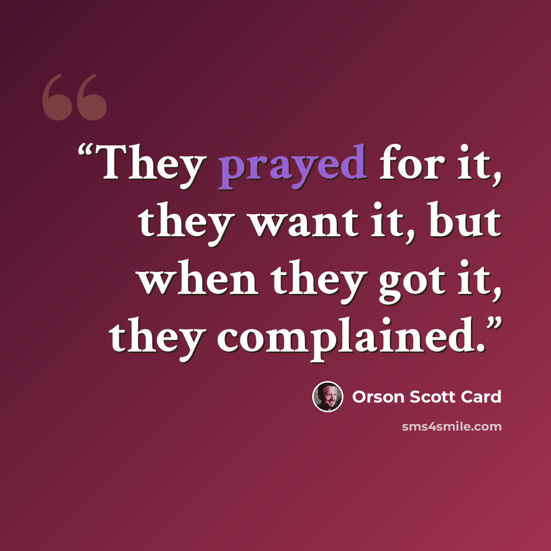 “They prayed for it, they want it, but when they got it, they complained.” quote by Orson Scott Card