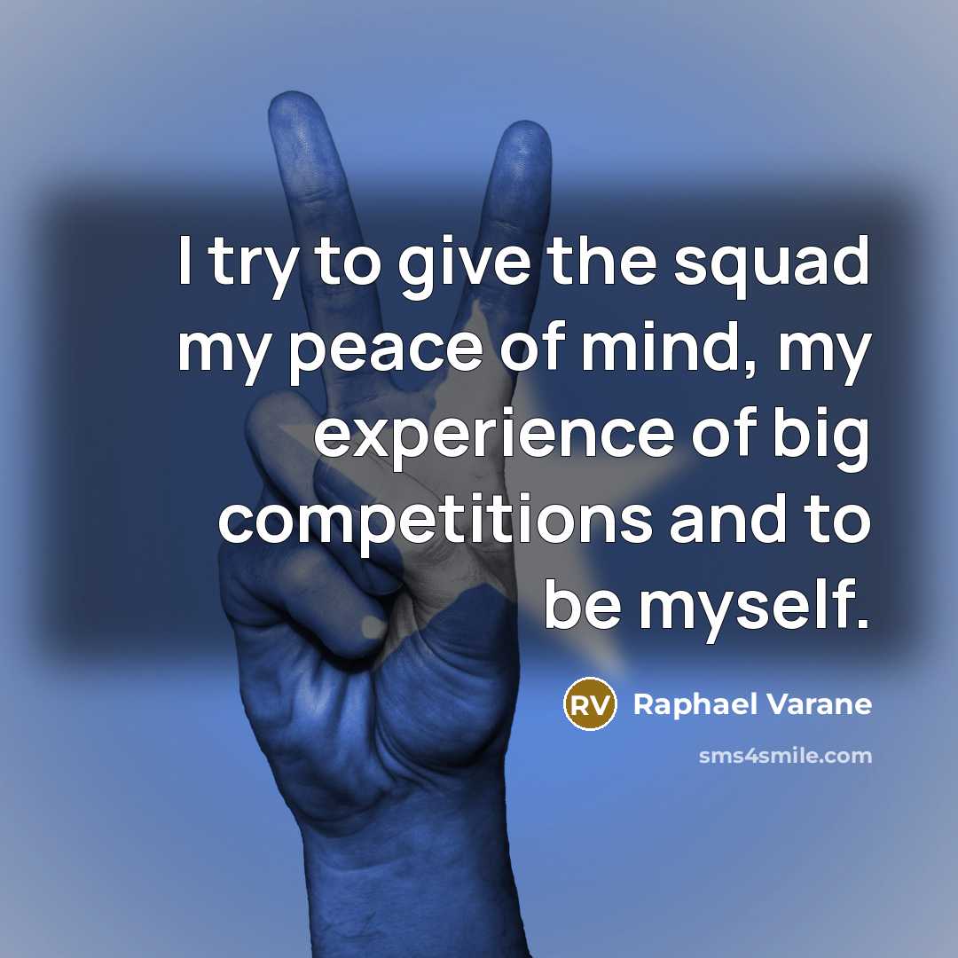“I try to give the squad my peace of mind, my experience of big competitions and to be myself.” quote by Raphael Varane