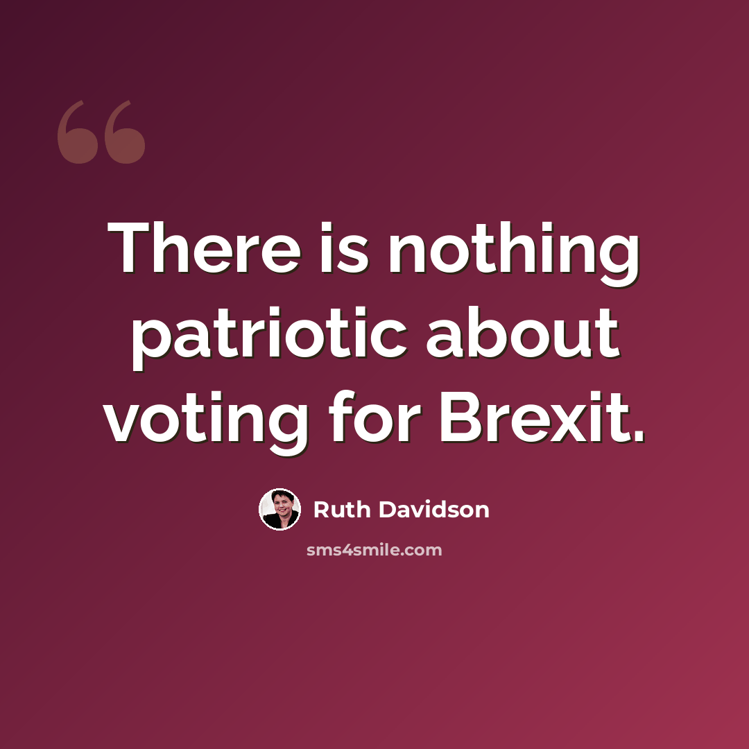 “There is nothing patriotic about voting for Brexit.” quote by Ruth Davidson