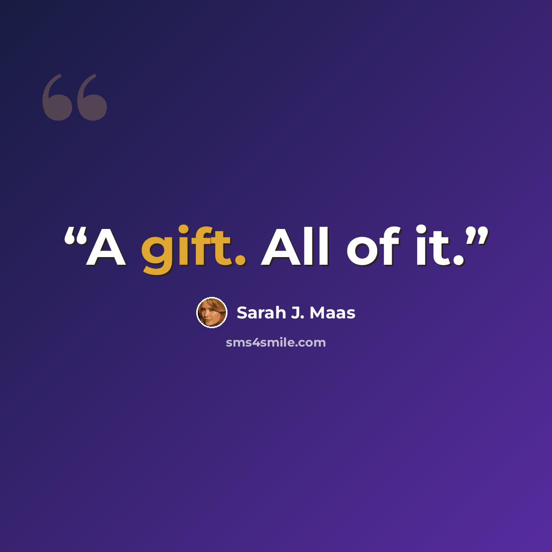 “A gift. All of it.” quote by Sarah J. Maas