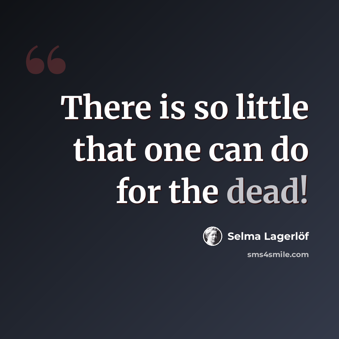 “There is so little that one can do for the dead!” quote by Selma Lagerlöf